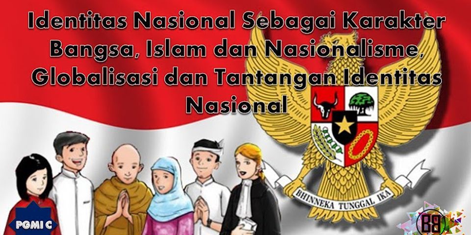 Apa yang dimaksud dengan identitas nasional dan sebutkan karakter bangsa Indonesia yang khas?