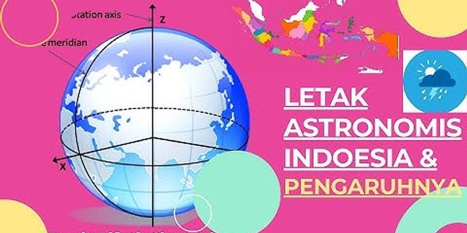 Apa yang dimaksud dengan letak astronomis dan Indonesia secara letak astronomis berada pada?