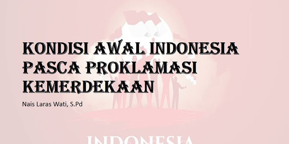 Bagaimana keadaan bangsa Indonesia pasca kemerdekaan?