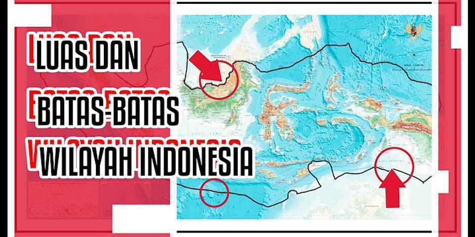 Sebutkan batas batas wilayah Indonesia dan berbatasan dengan negara negara apa saja?